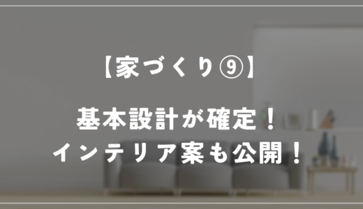 【住友林業】基本設計が確定！インテリアのプラン内容も公開します！