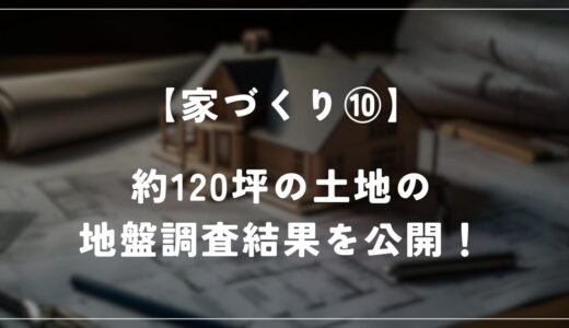 住友林業が行った地盤調査の内容を紹介します！【約120坪の土地】