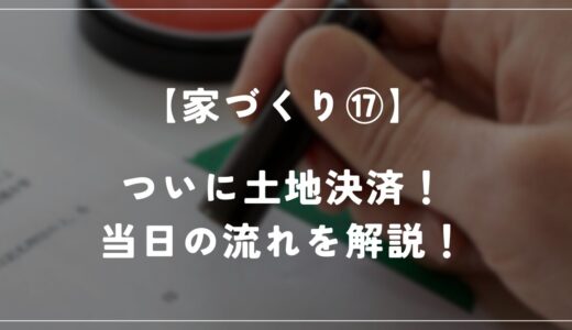 【住友林業】土地決済をしてきました！当日の流れについて解説！