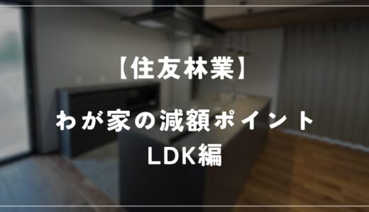 【住友林業】わが家の減額ポイントを紹介！　－LDK編－